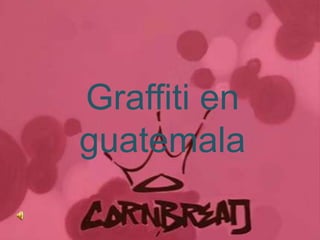 Graffiti en
guatemala
 