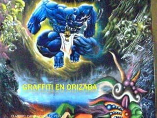 GRAFFITI EN ORIZABA

ELABORO: DAVID GONZALEZ PEREZ

 