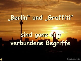 „ Berlin“ und „Graffiti“  sind ganz eng verbundene Begriffe 