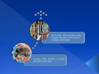 Cráneo, 1981. Acrílico y crayón
de óleo sobre tela.
En la cifra, 1982. Acrílico, óleo,
crayón de óleo, marcador y
collage sobre tela.
 