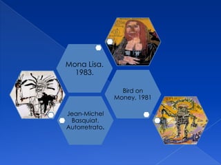 Jean-Michel
Basquiat.
Autorretrato.
Bird on
Money, 1981
Mona Lisa.
1983.
 