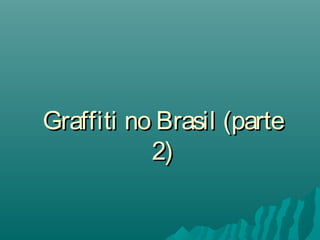 Graffiti no Brasil (parte
2)

 
