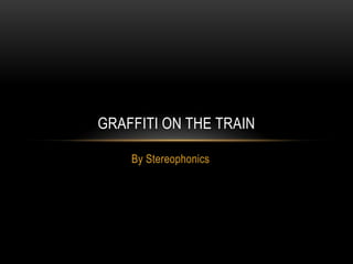 By Stereophonics
GRAFFITI ON THE TRAIN
 