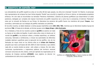 GRAFFITI, HIP HOP, RAP, BREAKDANCE. LAS NUEVAS EXPRESIONES ARTÍSTICAS. Eva Guil Walls



EL GRAFFITI EN ESPAÑA HOY

Los antecedentes del graffiti español se sitúa en los años 80 del siglo pasado, los años de la llamada “movida”. En Madrid, el personaje
más representativo de la época fue Juan Carlos Argüello “Muelle” que convirtió (y registró) su firma en rúbrica, sin demasiados propósitos
artísticos. Por otro lado se encontraban los llamados “flecheros madrileños”, colectivo de jóvenes graffiteros que desarrollaron un estilo
autóctono, desligado por completo del original movimiento de graffiti neoyorkino tal y como hoy lo conocemos. El término “flecheros”
viene por la inclusión de flechas en sus firmas. En Barcelona los pioneros del graffiti fueron los miembros del grupo Trepax, muy
conocidos y admirados por sus trabajos de graffitis realizados con plantillas.
En los años noventa, se deben destacar a ciertos grupos madrileños como CEX, KR2, TBC, mientras que en Barcelona resalta el grupo de
escritores TSK. A finales de la década, se forman grupos como Gipsy Kings o Alto Contraste.

Es a mediados y fines de los noventa cuando el graffiti se asienta con toda
su fuerza en las calles de España. A partir estos años crece el interés por el
mundo del graffiti y se producen videos y revistas específicas, se celebran
concursos, festivales o exhibiciones, e incluso las autoridades de diferentes
ciudades destinan superficies para la ejecución de los graffitis. Uno de los
festivales de mayor éxito en los últimos años es el Urban Art Festival,
proyecto que nace a principios del año 2004 en Gran Canarias y que celebra
cada año un evento donde se aúnan        arte urbano y música. Por otro lado,
numerosos ayuntamientos y organismos públicos del territorio nacional
convocan concursos de arte urbano, como por ejemplo los organizados por la
empresa de limpieza sevillana LIPASAM, cuyo objetivo es decorar los
                                                                                    Graffitero en el Madreña Fest en Trasona (Avilés) de 2008.
contenedores de vidrio de la ciudad de Sevilla.                                                      Fotografía: Alfredo Álvarez




                                                                                                                                                 21
 
