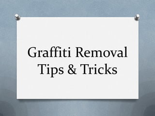 Graffiti Removal
Tips & Tricks
 
