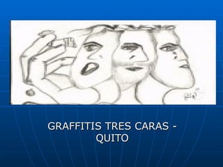 GRAFFITIS TRES CARAS - QUITO 