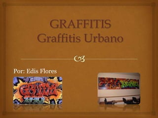 GRAFFITISGraffitis Urbano Por: Edis Flores 