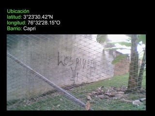 Ubicación latitud:  3°23'30.42"N longitud:  76°32'28.15"O Barrio:  Capri   