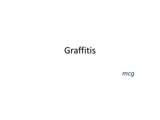 Graffitis
mcg
 