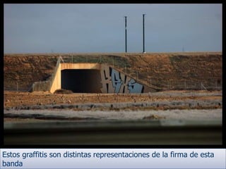 Estos graffitis son distintas representaciones de la firma de esta
banda
 