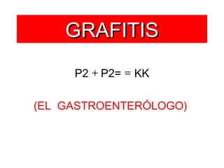 GRAFITIS P2  + P2=  =  KK (EL  GASTROENTERÓLOGO)   
