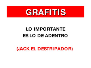 GRAFITIS LO IMPORTANTE ES LO DE ADENTRO (JACK EL DESTRIPADOR)   