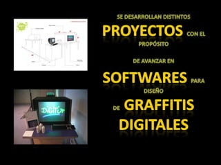 Se desarrollan distintos Proyectoscon el propósito De avanzar ensoftwarespara diseñoDe   graffitis digitales
