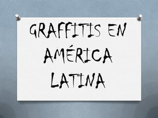 GRAFFITIS EN AMÉRICA LATINA 