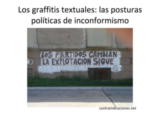 Los graffitis textuales: las posturas políticas de inconformismo contraindicaciones.net 