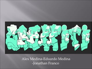Alex Medina-Eduardo Medina
      -Jonathan Franco
 