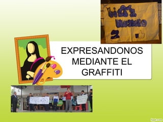 EXPRESANDONOS 
MEDIANTE EL 
GRAFFITI 
 