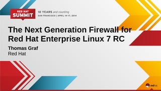 The Next Generation Firewall for
Red Hat Enterprise Linux 7 RC
Thomas Graf
Red Hat
 