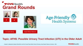 Created in collaboration between MinuteClinic and the Frances Payne Bolton School of Nursing, Case Western Reserve University - 2020.
Grand Rounds
Susan Plante, Pharm D.
NP
Dr. Castro-Zarrag
Topic: AFHS: Possible Urinary Tract Infection (UTI) in the Older Adult
NP
 