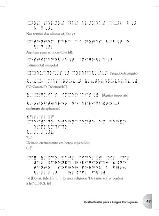 47
.Nos termos das al/neas a,>1 b,>
e c,>'
Nos termos das alíneas a), b) e c).
.Atentem para as notas <'b,> e
<'d,>'
Atentem para as notas (b) e (d).
.Estimado<'a,> amigo<'a,>
Estimado(a) amigo(a)
.Prezado<'s,> colega<'s,> Prezado(s) colega(s)
<'8.O .Casar>o8,> ('8telenovela8,)
("O Casarão") ["telenovela"]
('.(guias imperiais,) [Águias imperiais]
<'9software9 de aplica&>o,>
(software de aplicação)
8<'''',>
.Deitado eternamente em ber&o
espl<ndido
<'''',>8
"(...)
Deitado eternamente em berço esplêndido
(...)"
.F= ('.Do lat' fide',) .S' .F'
#a' .cren&a religiosa3 8.De
tanto Sofrer perdeu a f='8
<'''',> ('.Cf' f<,)
Fé [Do lat. fide.] S. F. 1. Crença religiosa: "De tanto sofrer perdeu
a fé." (...) [Cf. fê]
 