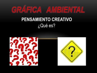 ¿Qué es?
PENSAMIENTO CREATIVO
 