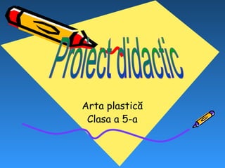 Arta plastică
Clasa a 5-a
 