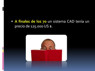 A finales de los 70 un sistema CAD tenía un precio de 125.000 US $.