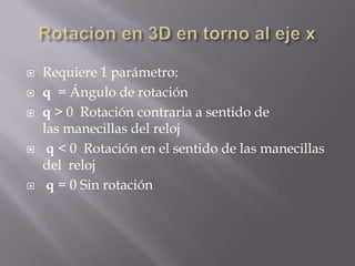    Requiere 1 parámetro:
   q = Ángulo de rotación
   q > 0 Rotación contraria a sentido de
    las manecillas del reloj
    q < 0 Rotación en el sentido de las manecillas
    del reloj
    q = 0 Sin rotación
 