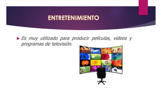  Es muy utilizado para producir películas, videos y
programas de televisión.