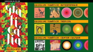 U I D E S I G N . B L O G . B R
G U I D E L I N E S
G U I D E L I N E T E M Á T I C A : AN T RO P O F A G I A
G U I D E L I N E T E M Á T I C A : T RO P I C A L
G U I D E L I N E T E M Á T I C A : CO N T R A - C U LT U R A
 