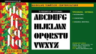 U I D E S I G N . B L O G . B R
G U I D E L I N E T E M Á T I C A : CO N T R A C U LT U R A
TIPOGRAFIA - SISTEMAS:
1) RACIONALISMO;
 
2) CONCRETISMO;
 
3) MÁQUINAS, INDÚSTRIAS;
G U I D E L I N E S
T I P O G R A F I A : S I S T E M AS
I N F O R M A Ç Õ E S G E R A I S :
F O N T E D E I N S P I R A Ç Ã O N O
C O N C R E T I S M O E U R B A N I D A D E .
A U T O R : M A N U E L L AG E
S I T E : P I R A T E 3 . W E B C I N D A R I O . C O M /
 
