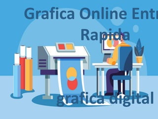 Grafica Online Entr
Rapida
grafica digital
 