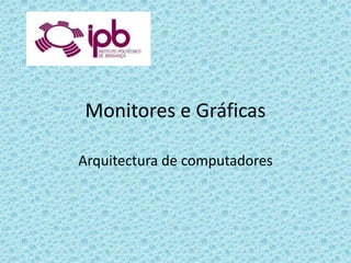 Monitores e Gráficas Arquitectura de computadores 