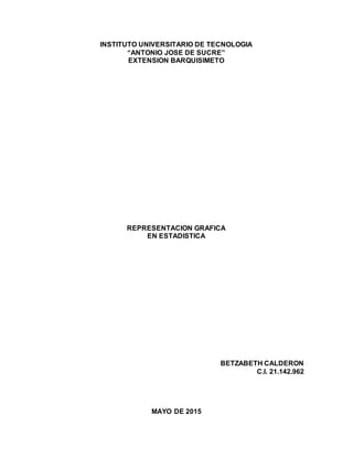 INSTITUTO UNIVERSITARIO DE TECNOLOGIA
“ANTONIO JOSE DE SUCRE”
EXTENSION BARQUISIMETO
REPRESENTACION GRAFICA
EN ESTADISTICA
BETZABETH CALDERON
C.I. 21.142.962
MAYO DE 2015
 