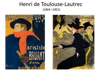 Henri de Toulouse-Lautrec
         (1864 –1901)
 