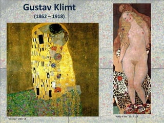 Gustav Klimt
                    (1862 – 1918)




                                    “Adão e Eva” 1917 -18
“O beijo” 1907 -8
 