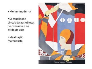 • Mulher moderna

• Sensualidade
vinculada aos objetos
de consumo e ao
estilo de vida

• Idealização
materialista
 