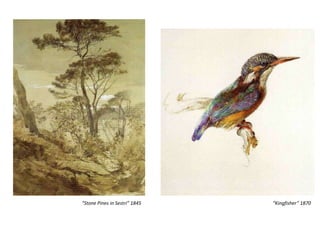 “Stone Pines in Sestri” 1845   “Kingfisher” 1870
 