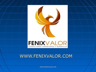 WWW.FENIXVALOR.COM

      WWW.FENIXVALOR.COM
 