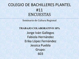 COLEGIO DE BACHILLERES PLANTEL #11 Jorge Iván Gallegos  Fabiola Hernández Erika López Fernández Jessica Puebla Grupo: 603 