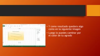 • Y como resultado quedara algo
como en la siguiente imagen
• Luego lo puedes cambiar por
el color de tu agrado
 