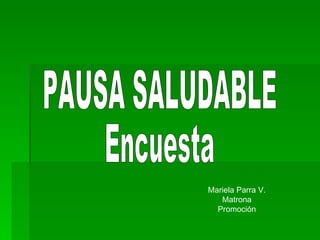 PAUSA SALUDABLE Encuesta Mariela Parra V. Matrona Promoción 