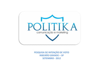PESQUISA DE INTENÇÃO DE VOTO
RIBEIRÃO GRANDE – SP
SETEMBRO - 2012
 