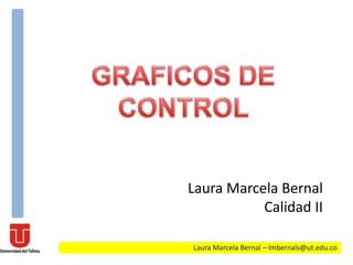 Laura Marcela Bernal – lmbernals@ut.edu.co
Laura Marcela Bernal
Calidad II
 