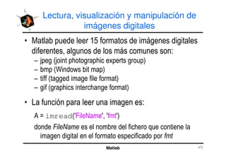 Lectura, visualización y manipulación de
imágenes digitales
6H
!
# %# , , &
%2 3 &
% &
Matlab
% &
% , , &
; imread%7F N 7! 7 7&
, "
 