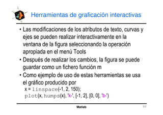 Herramientas de graficación interactivas
!
# G
0 /
) . G !
Matlab
) . G !
,
- # ,
; linspace%O6! *! 6HA&<
plot% ! humps% &! 7(O7! @O6! *B! @A! AB! 7 O7&
 