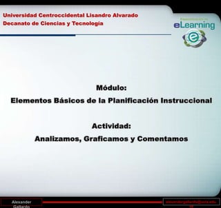 alexandergallardo@ucla.edu.
ve
Alexander
Universidad Centroccidental Lisandro Alvarado
Decanato de Ciencias y Tecnología
 