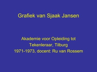 Grafiek van Sjaak Jansen



   Akademie voor Opleiding tot
       Tekenleraar, Tilburg
1971-1973, docent: Ru van Rossem
 