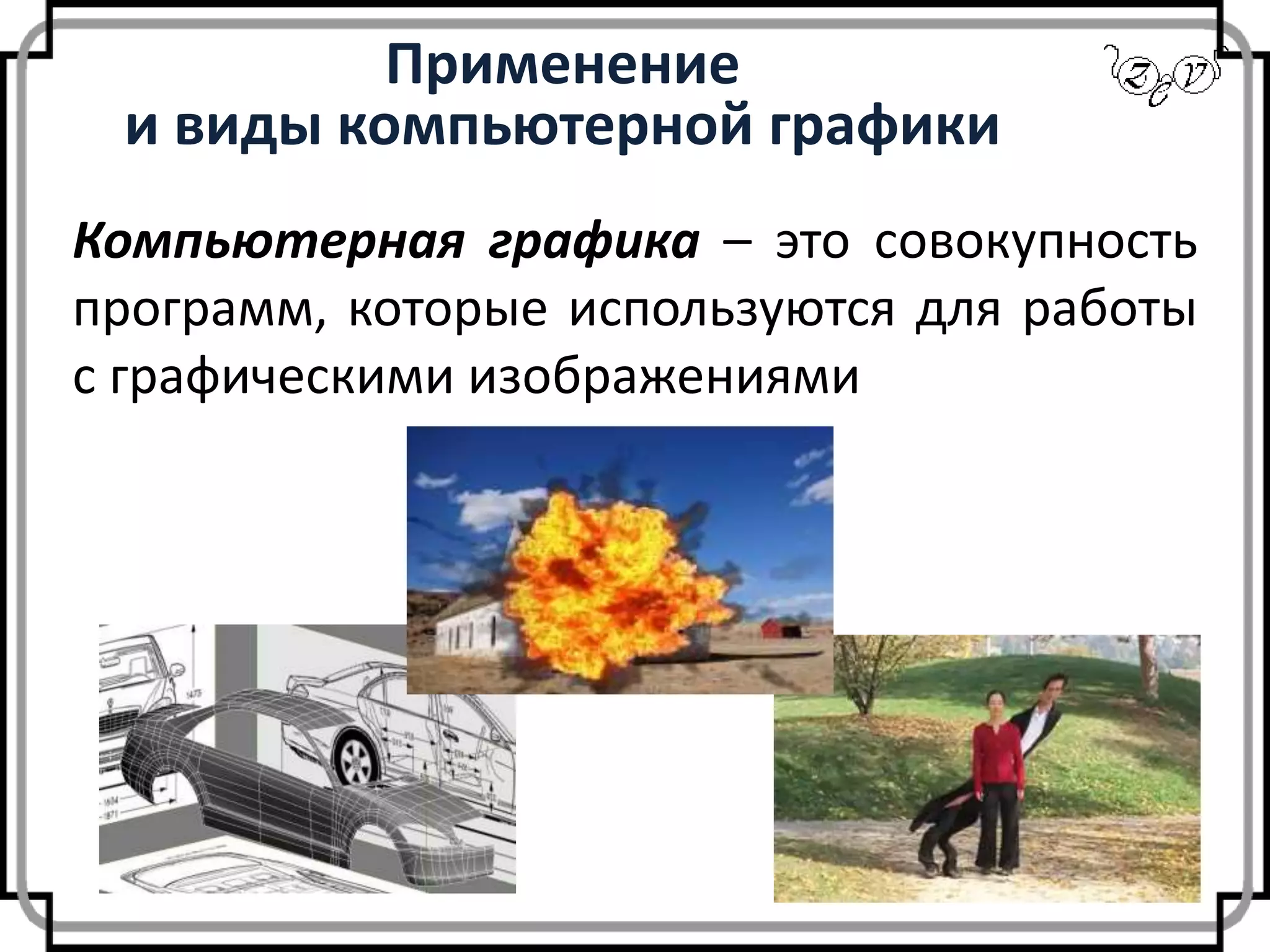 Применение
и виды компьютерной графики
Компьютерная графика – это совокупность
программ, которые используются для работы
с графическими изображениями
 
