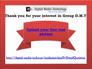 Thank you for your interest in Group D.M.TUpload your free test picturehttp://digital-media-tech.com/sendtestpic.htm?f=DetailQuotation